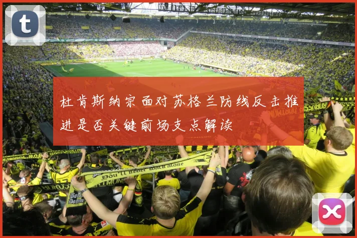 杜肯斯纳宗面对苏格兰防线反击推进是否关键前场支点解读