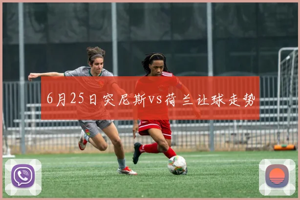 6月25日突尼斯vs荷兰让球走势