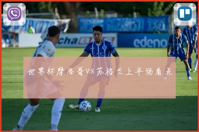 世界杯摩洛哥vs苏格兰上半场看点