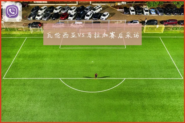 瓦伦西亚vs马拉加赛后采访