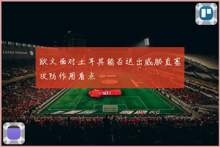 欧文面对土耳其能否送出威胁直塞攻防作用看点