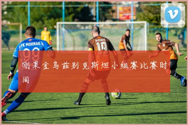 刚果金乌兹别克斯坦小组赛比赛时间